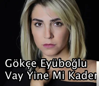 Gökçe Eyüboğlu - Vay Yine mi Keder