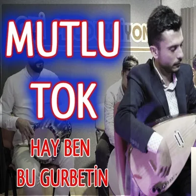 Mutlu Tok - Hay Ben Bu Gurbetin