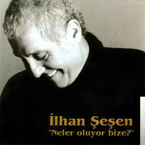 İlhan Şeşen - Neler Oluyor Bize