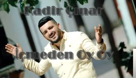 Kadir Çınar - İçmeden Oy Oy