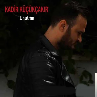 Kadir Küçükçakır - Unutma