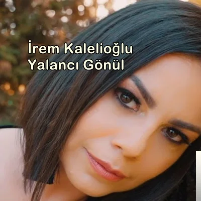 İrem Kalelioğlu - Yalancı Gönül