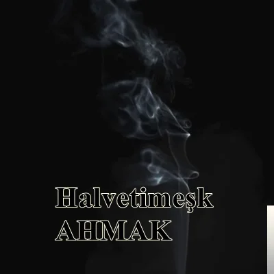 Halvetimeşk - Ahmak