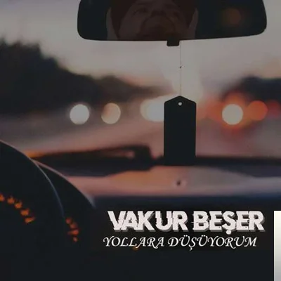 Vakur Beşer - Yollara Düşüyorum