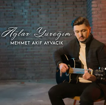Mehmet Akif Ayvacık - Ağlar Yüreğim