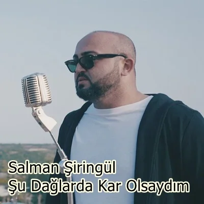 Salman Şiringül - Şu Dağlarda Kar Olsaydım