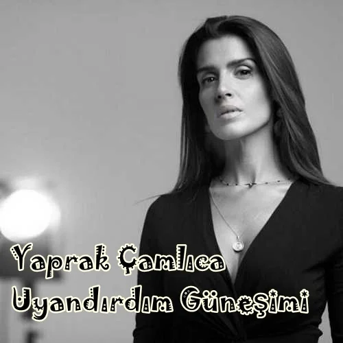 Yaprak Çamlıca - Uyandırdım Güneşimi