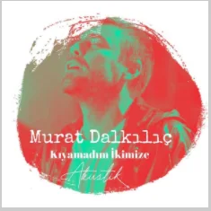 Murat Dalkılıç - Kıyamadım İkimize (Akustik)