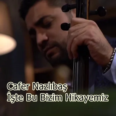 Cafer Nazlıbaş - İşte Bu Bizim Hikayemiz