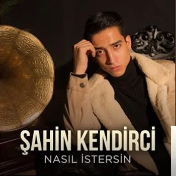 Şahin Kendirci - Nasıl İstersin