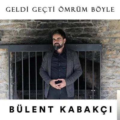 Bülent Kabakçı - Geldi Geçti Ömrüm Böyle