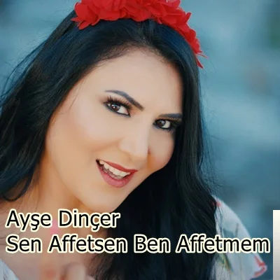 Ayşe Dinçer - Sen Affetsen Ben Affetmem